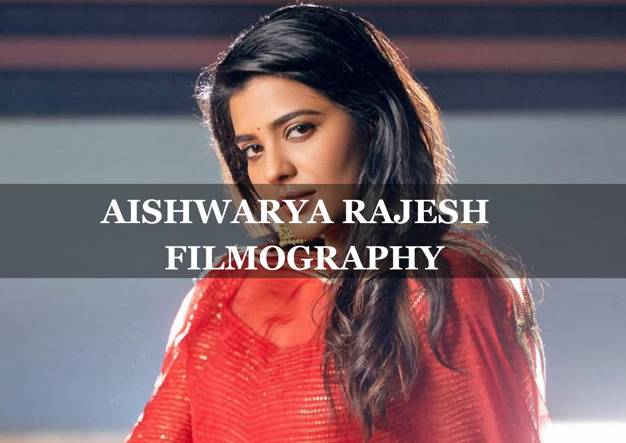  Aishwarya Rajesh Filmography