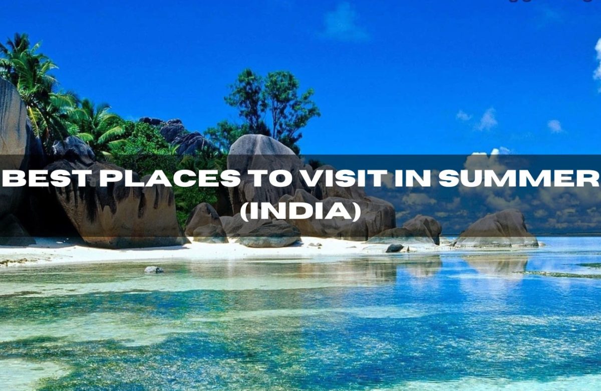 Best Places To Visit In Summer (India)