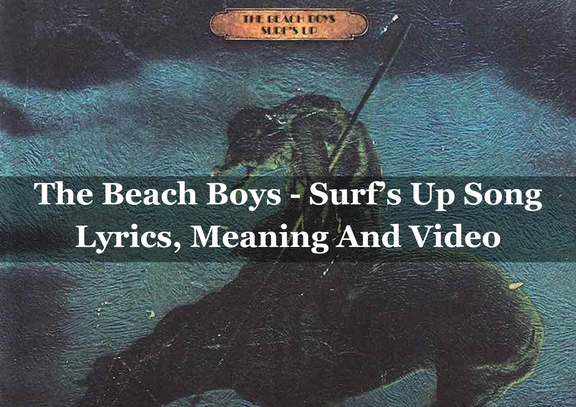  The Beach Boys – Surf’s Up Song Lyrics, Meaning And Video