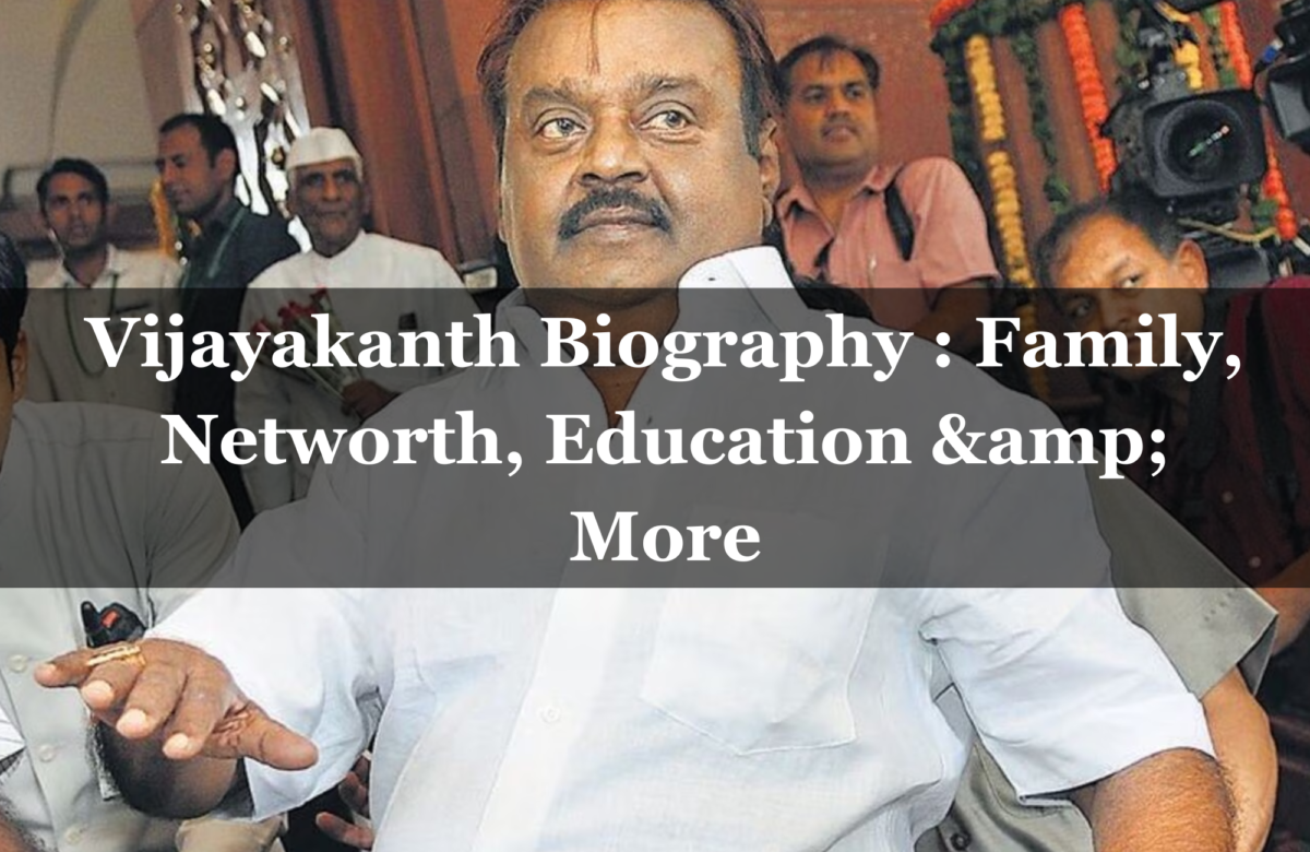 Vijayakanth Biography : Family, Networth, Education & More