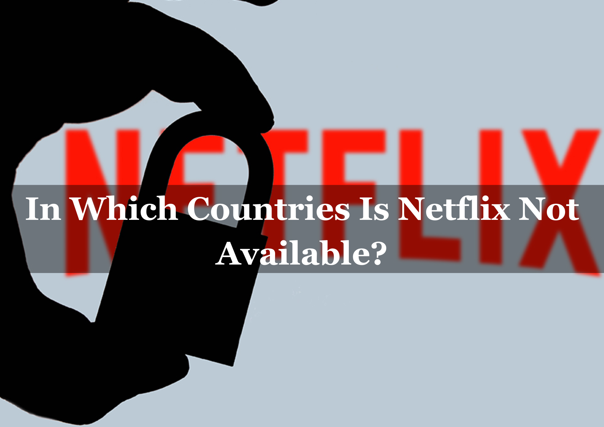  In Which Countries Is Netflix Not Available?