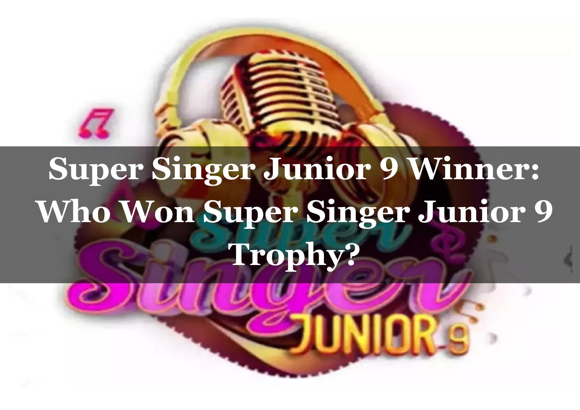  Super Singer Junior 9 Winner: Who Won Super Singer Junior 9 Trophy?