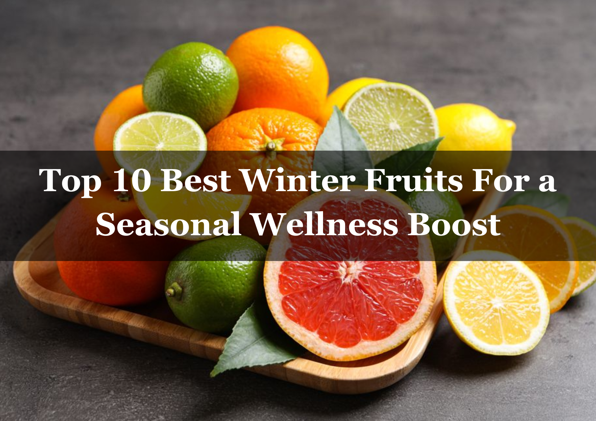  Top 10 Best Winter Fruits For a Seasonal Wellness Boost