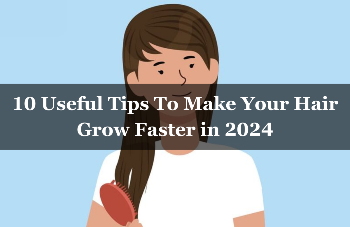 10 Useful Tips To Make Your Hair Grow Faster in 2024