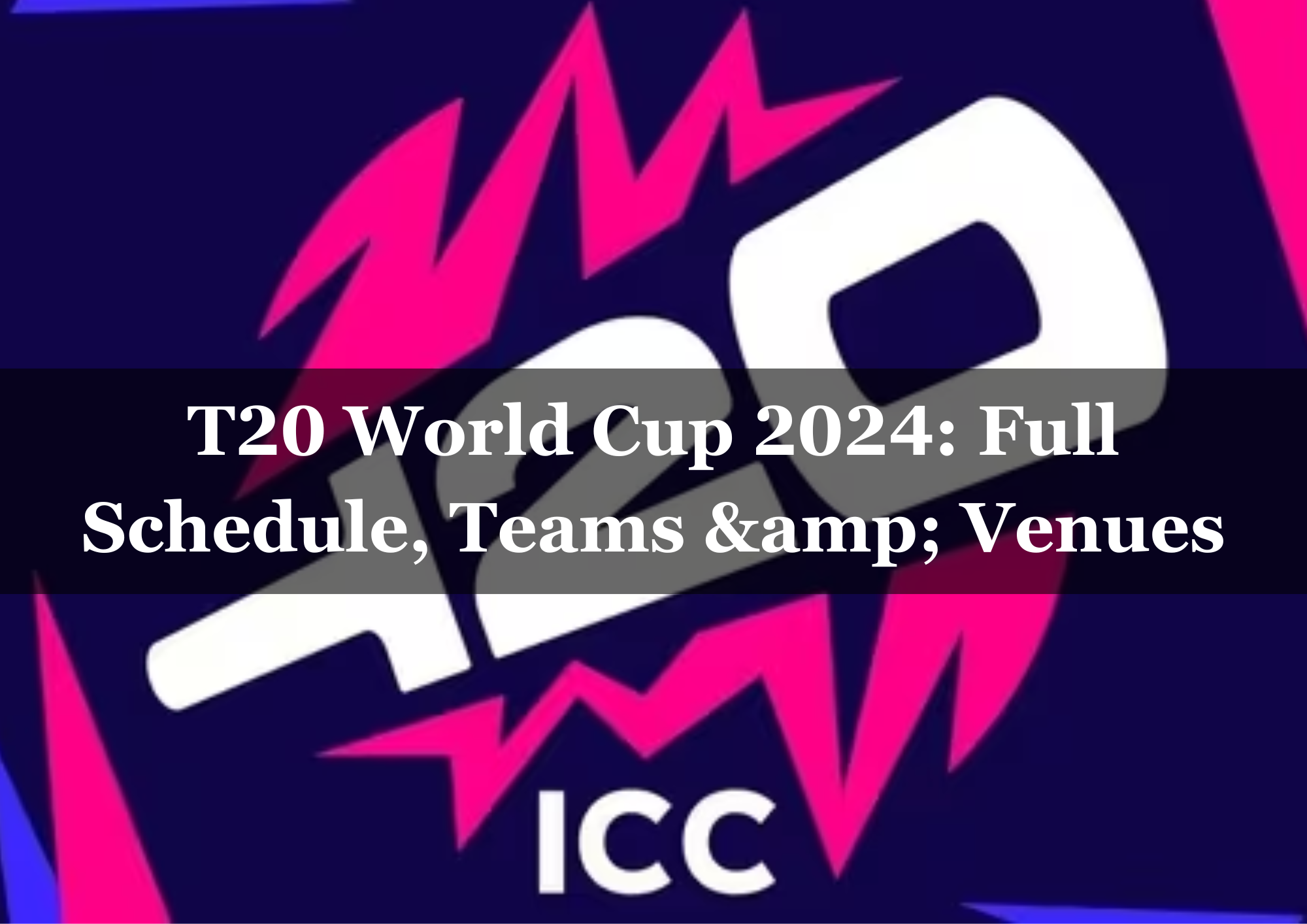  T20 World Cup 2024: Full Schedule, Teams & Venues