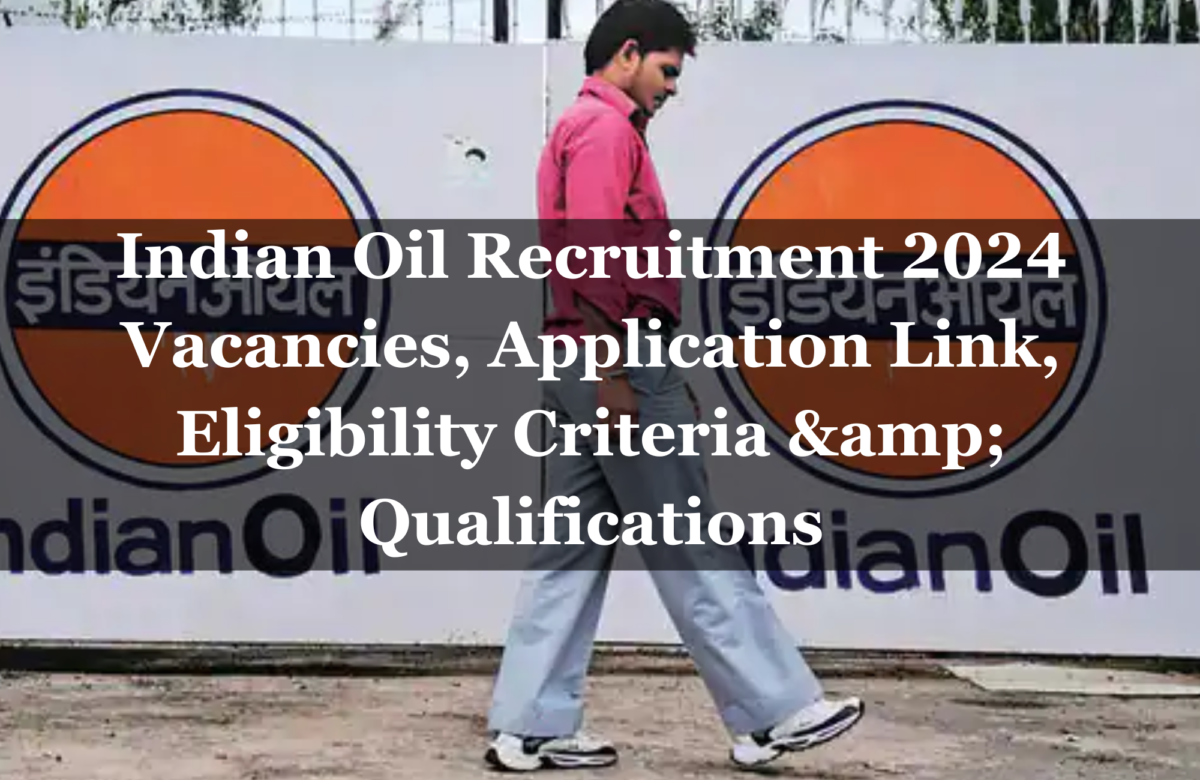 Indian Oil Recruitment 2024 Vacancies, Application Link, Eligibility Criteria & Qualifications