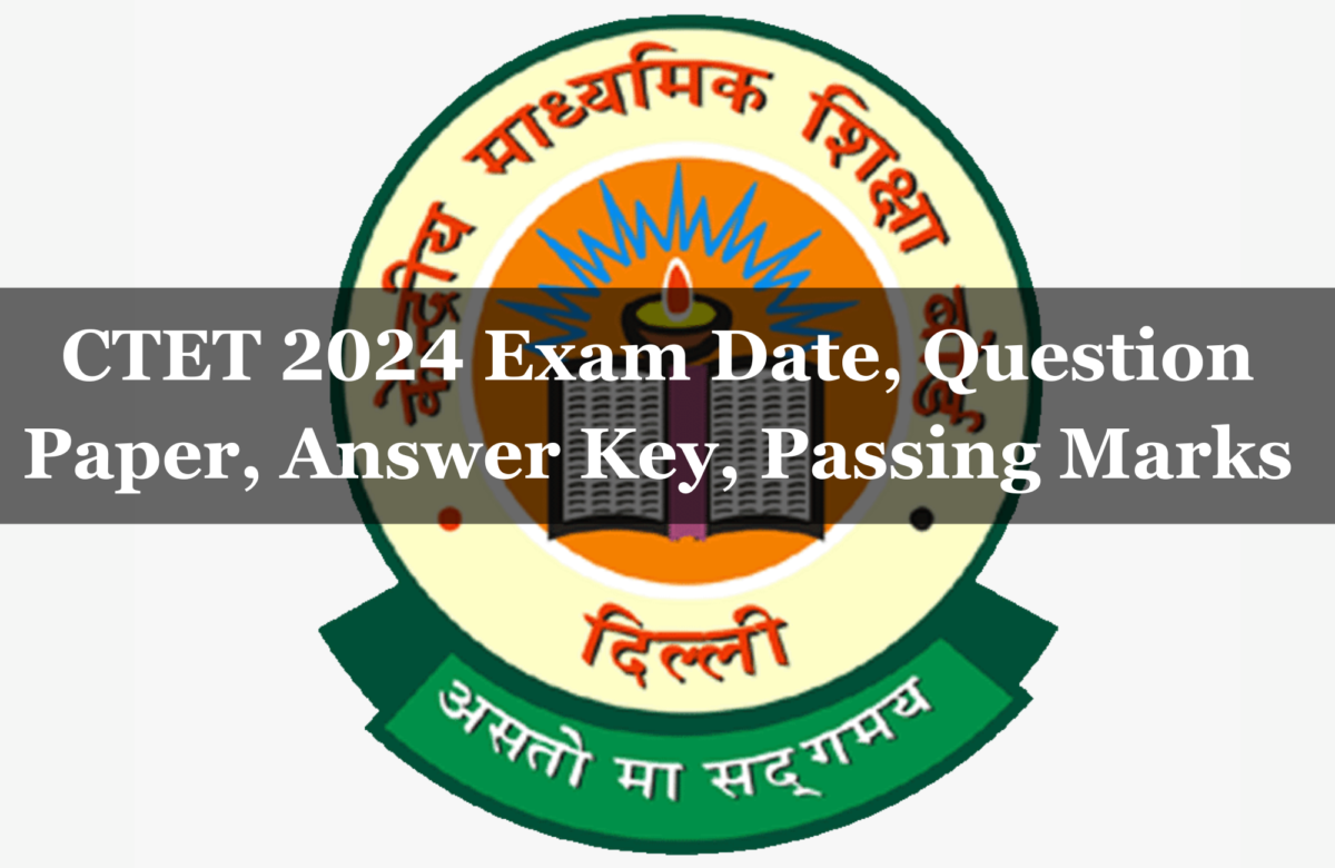 CTET 2024 Exam Date, Question Paper, Answer Key, Passing Marks