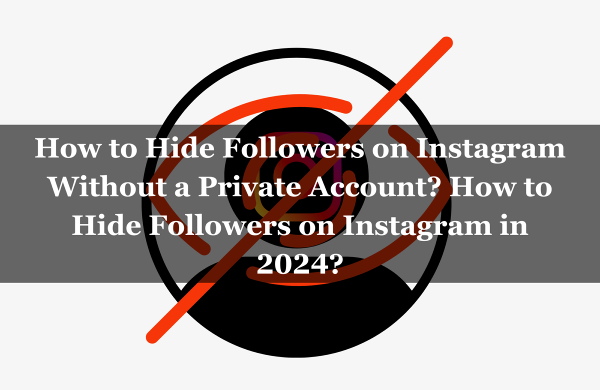 How to Hide Followers on Instagram Without a Private Account? How to Hide Followers on Instagram in 2024?