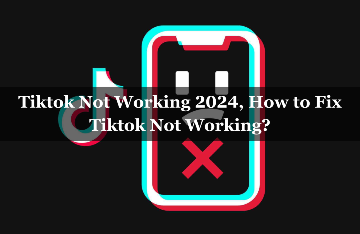 Tiktok Not Working 2024, How to Fix Tiktok Not Working?