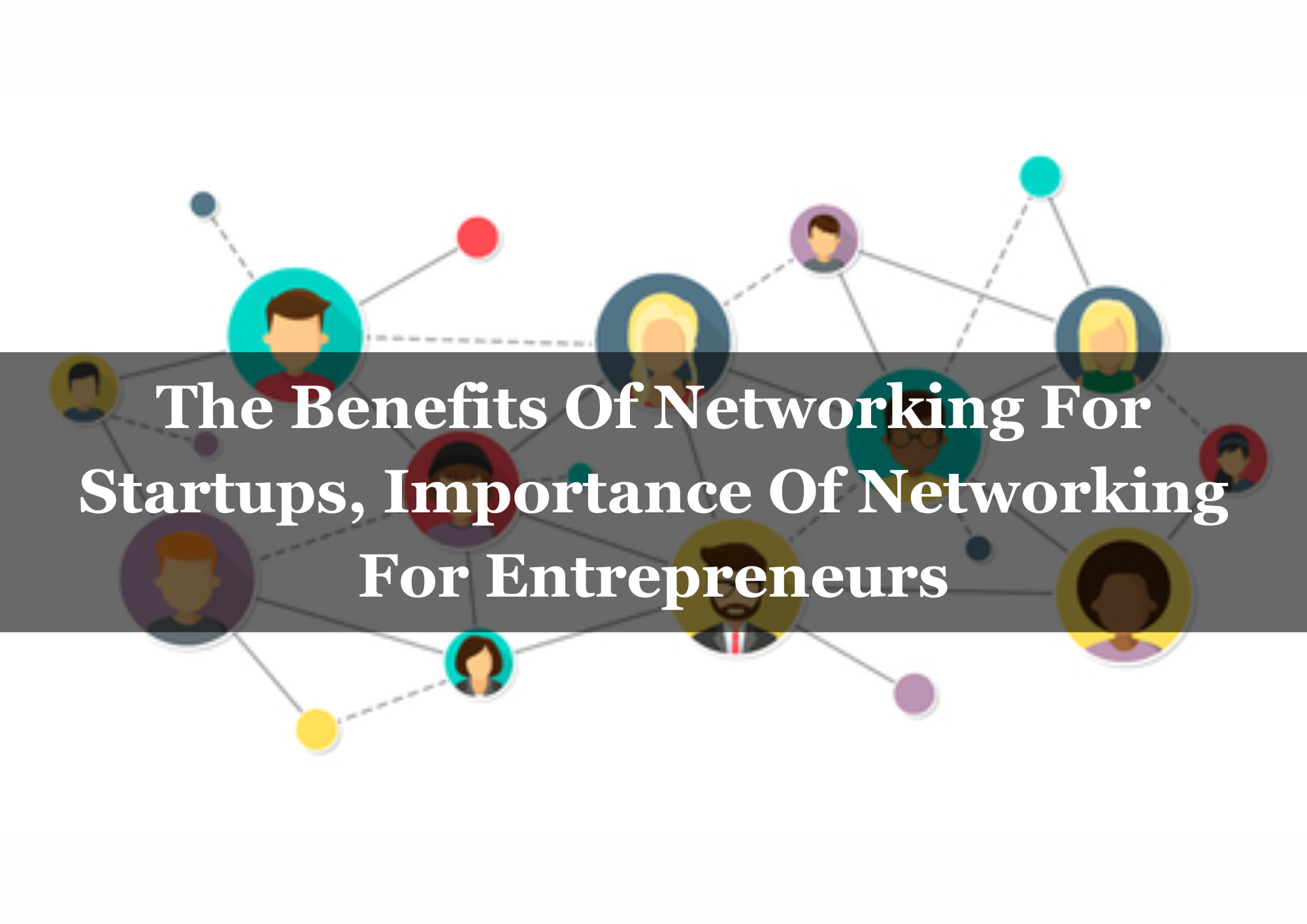  The Benefits Of Networking For Startups, Importance Of Networking For Entrepreneurs