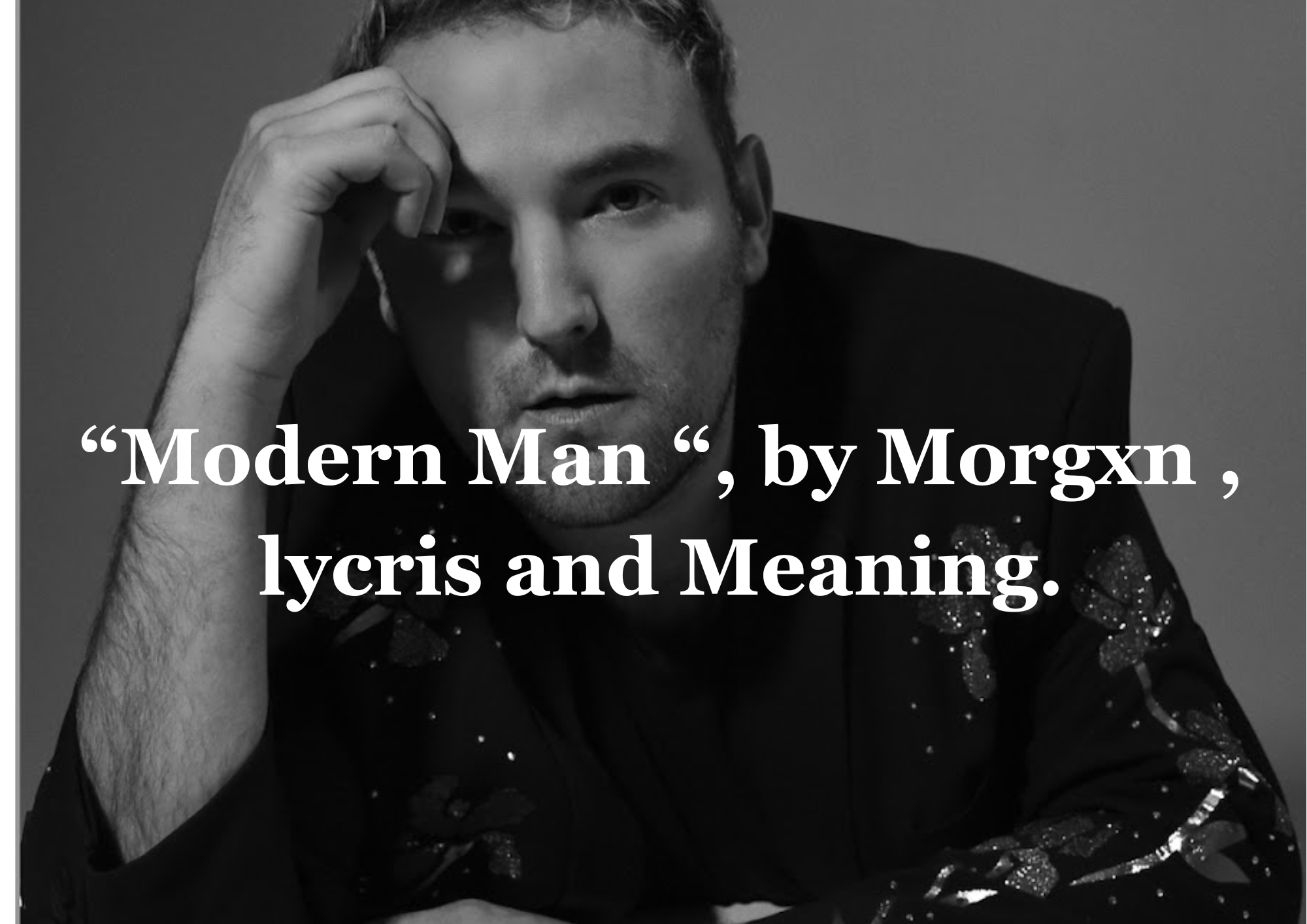  Morgxn Modern Man Lyrics, Real Meaning Of Morgxn’s Modern Man Song lyrics