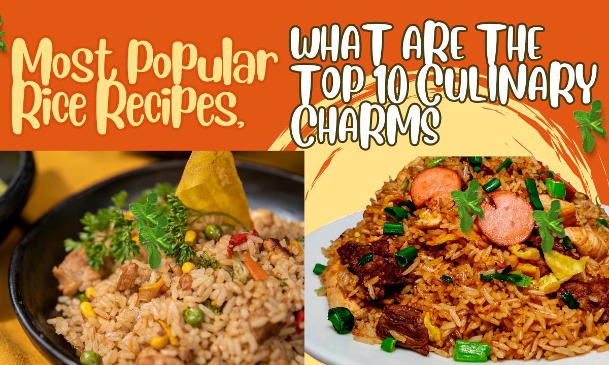 Most Popular Rice Recipes, What Are The Top 10 Culinary Charms?