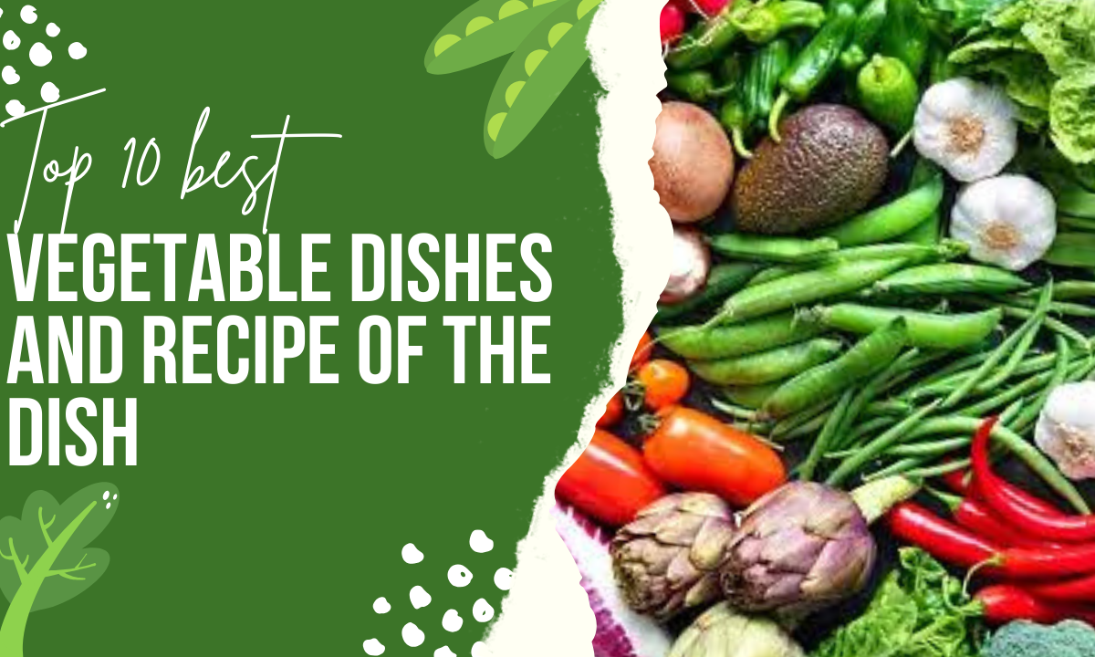 Top 10 Best Vegetable Dishes, What Are The Recipes For Best Vegetable Dishes?