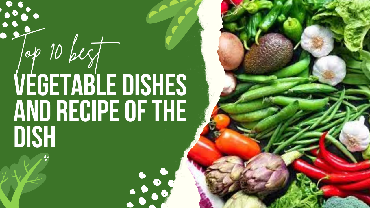  Top 10 Best Vegetable Dishes, What Are The Recipes For Best Vegetable Dishes?