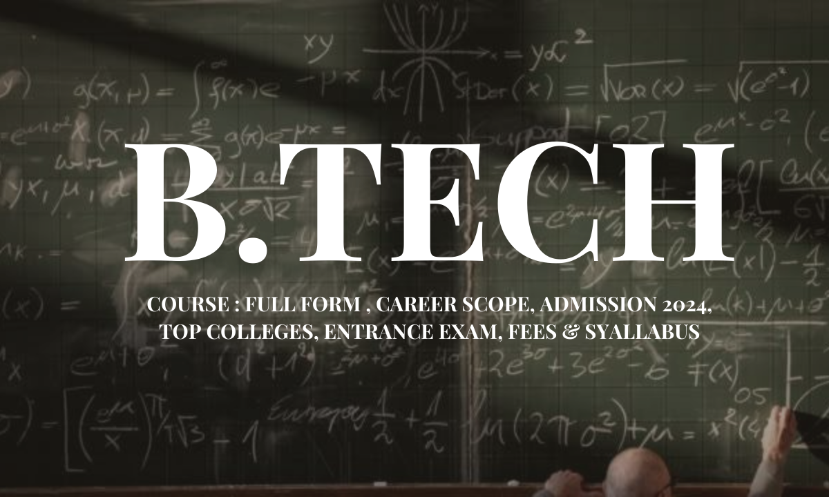 B.Tech Course : Full Form, Career Scope, Admission 2024, Top Colleges, Entrance Exams, Fees & Syllabus