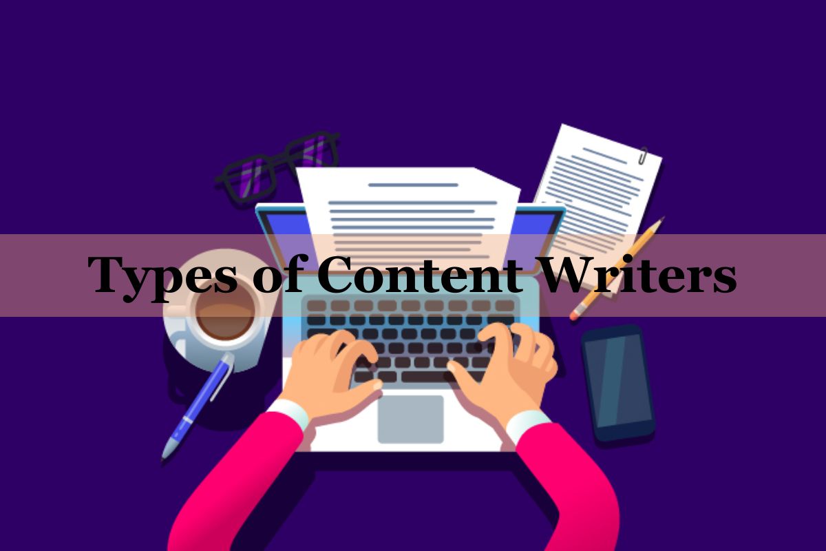  Types of Content Writers, What Are Their Responsibilities?