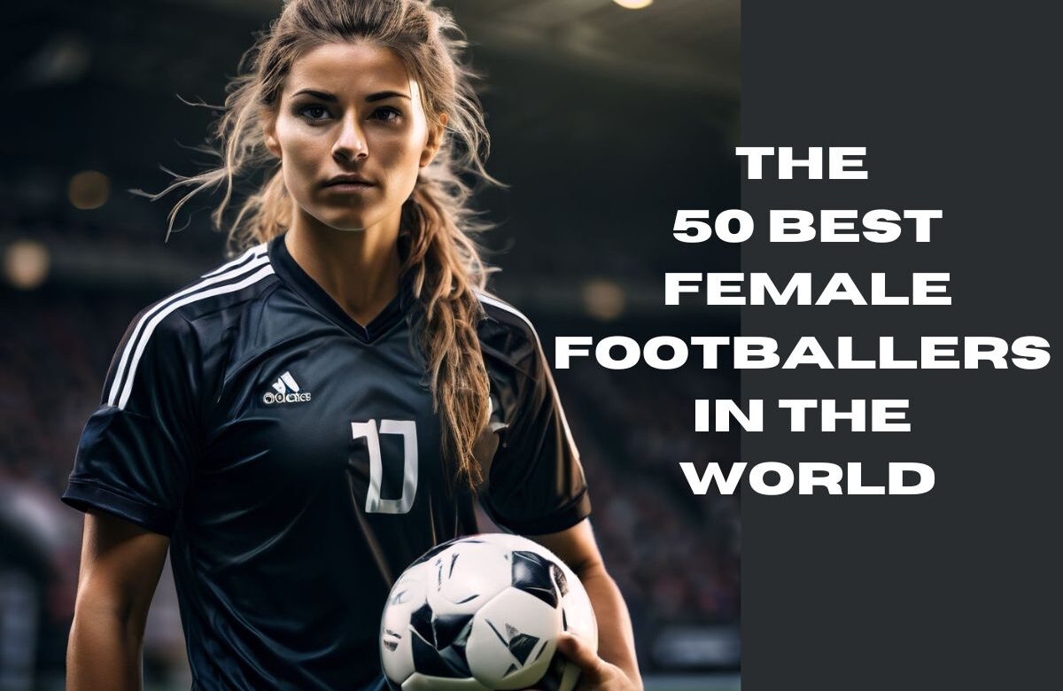 The 50 Best Female Footballers in the World