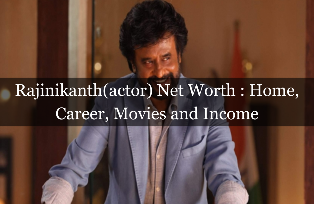 RajiniKanth(actor) Net Worth : Home, Career, Movies and Income