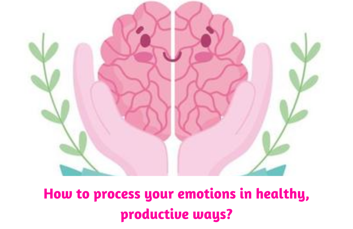 How to process your emotions in healthy, productive ways?