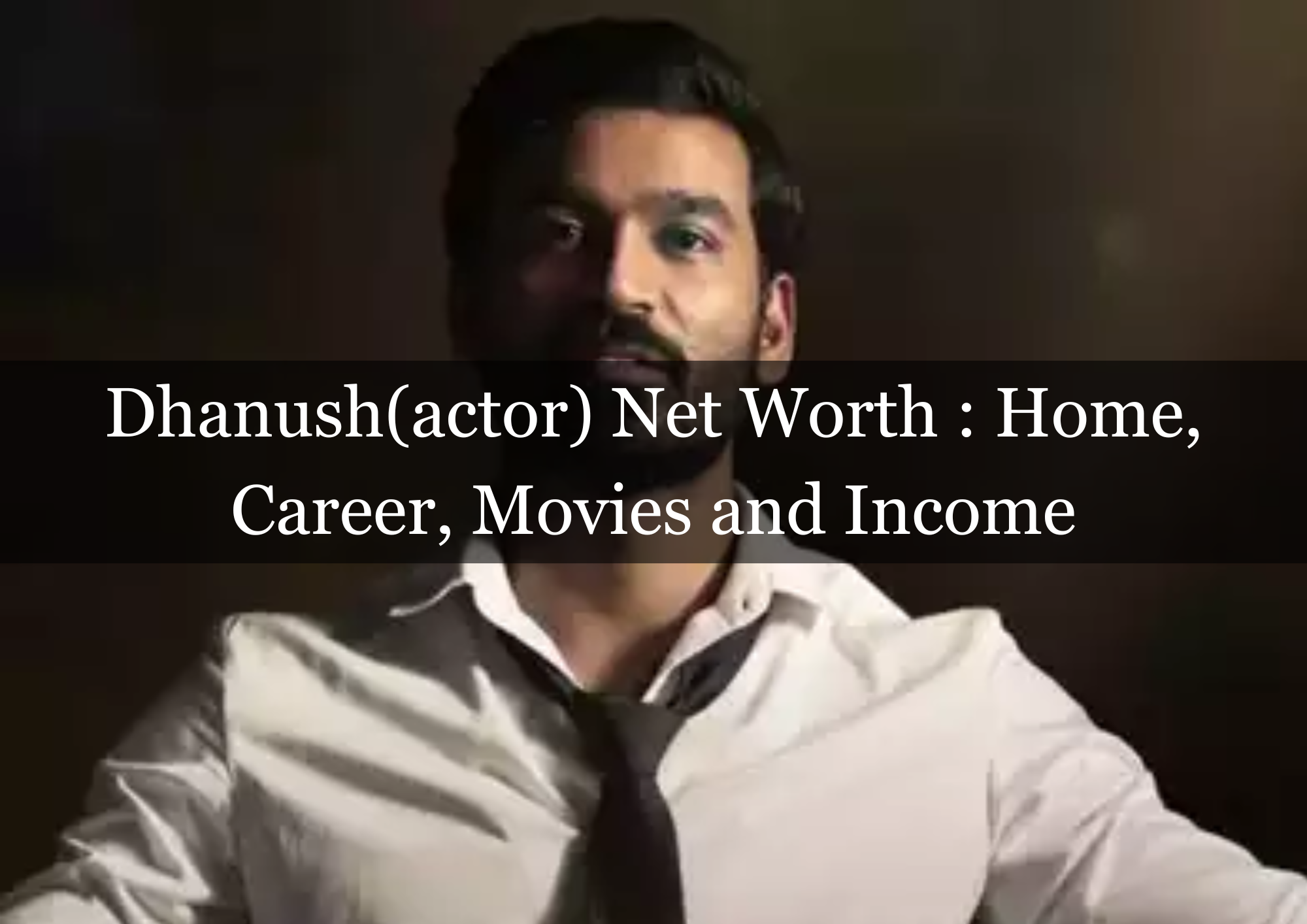  Dhanush(actor) Net Worth : Home, Career, Movies and Income