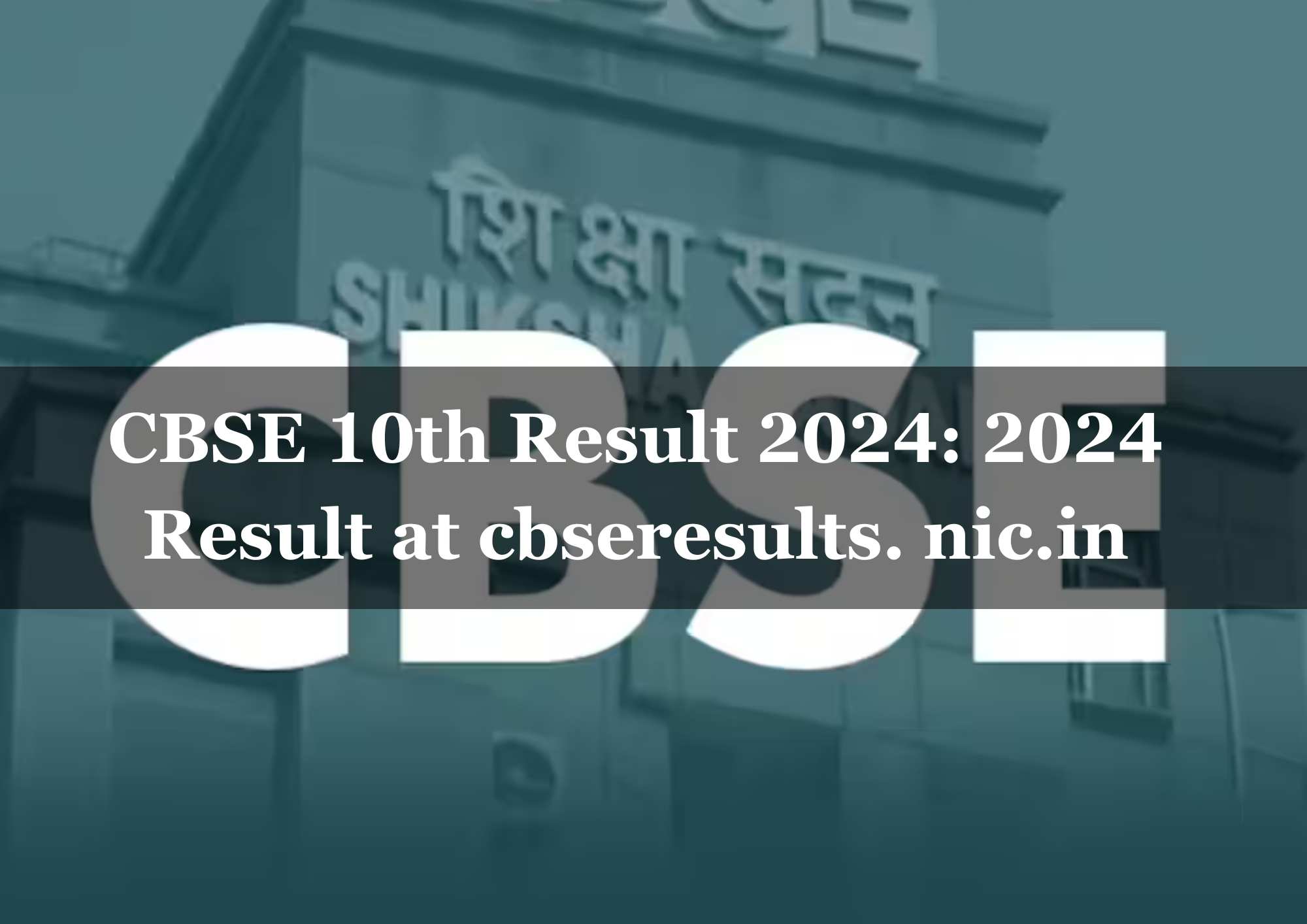  CBSE 10th Result 2024: 2024 Result at cbseresults. nic.in