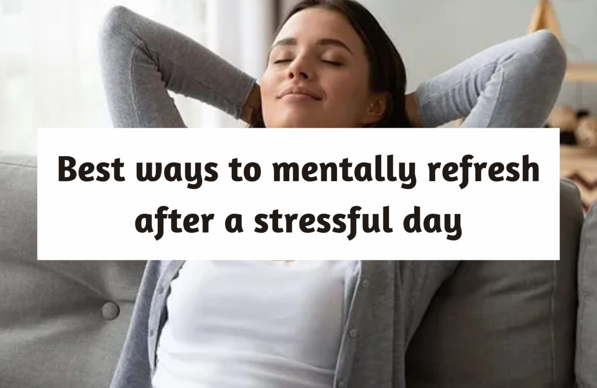 Best ways to mentally refresh after a stressful day