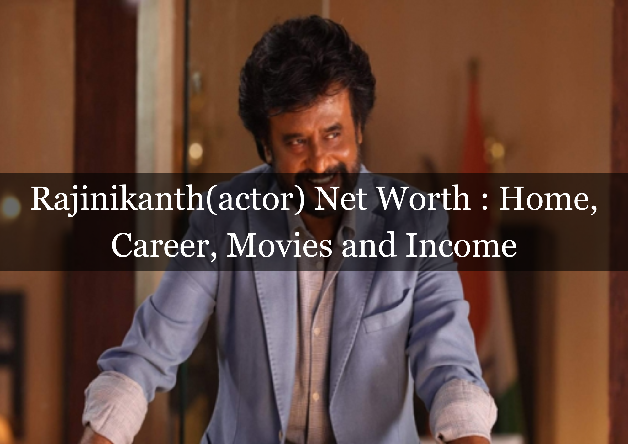  RajiniKanth(actor) Net Worth : Home, Career, Movies and Income