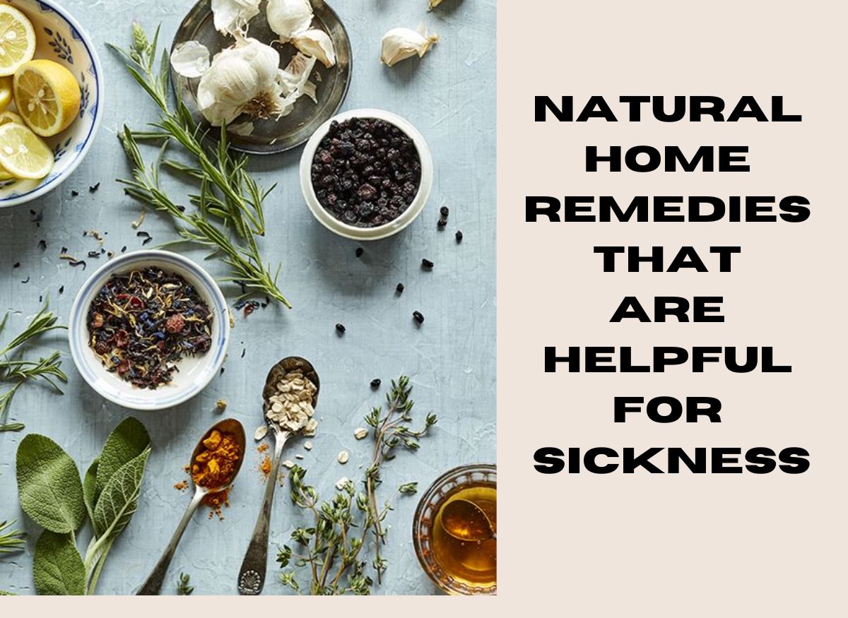  What are the Natural home remedies that are helpful for sickness?