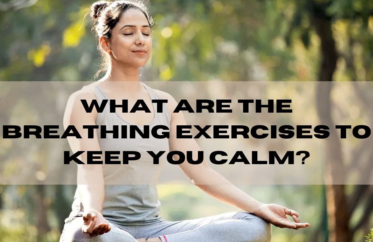 What Are The Breathing exercises to keep you calm?