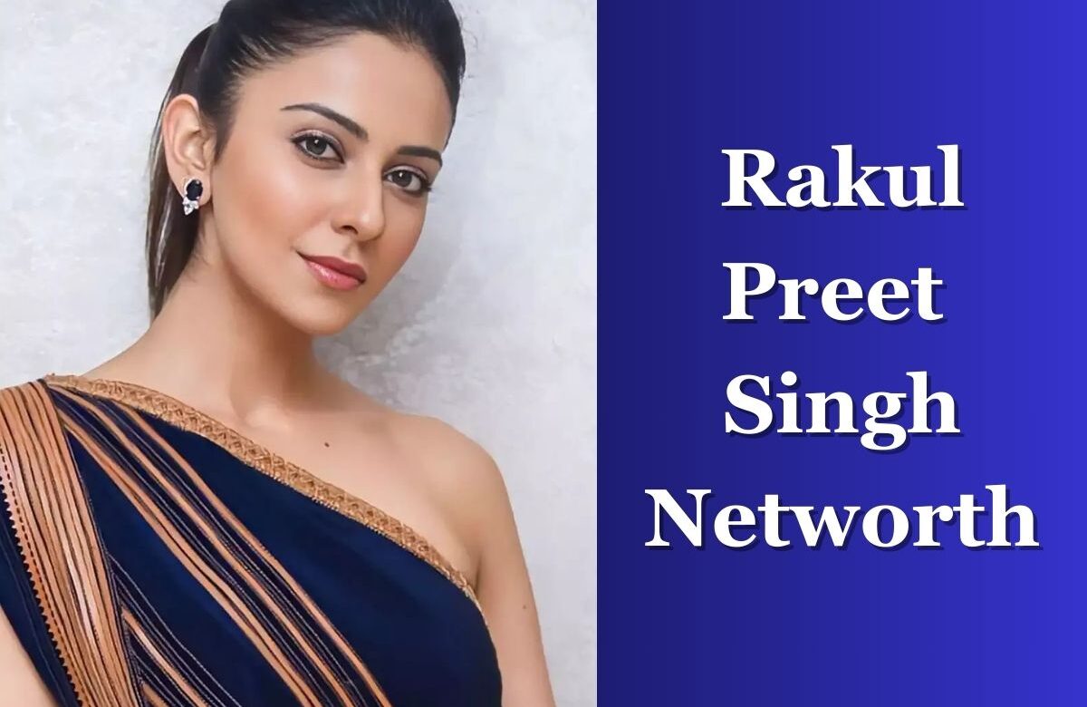 Rakul Preet Singh Networth