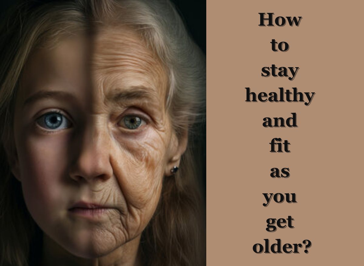  How to stay healthy and fit as you get older?