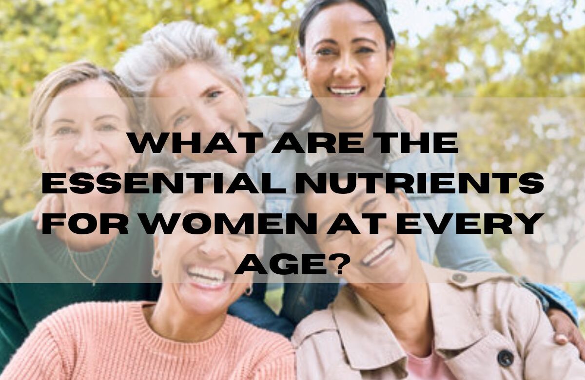 What Are The Essential Nutrients for Women at Every Age?