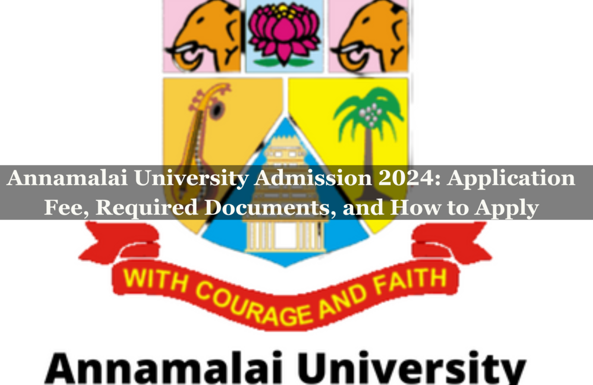 Annamalai University Admission 2024: Application Fee, Required Documents, and How to Apply