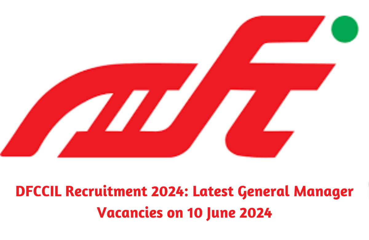 DFCCIL Recruitment 2024: Latest General Manager Vacancies on 10 June 2024