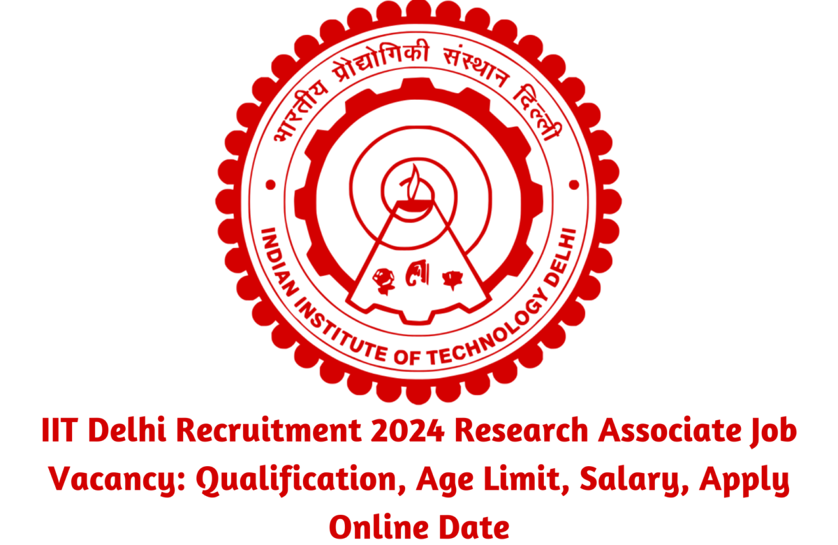 IIT Delhi Recruitment 2024 Research Associate Job Vacancy: Qualification, Age Limit, Salary, Apply Online Date