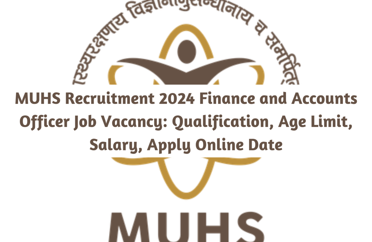 MUHS Recruitment 2024 Finance and Accounts Officer Job Vacancy: Qualification, Age Limit, Salary, Apply Online Date