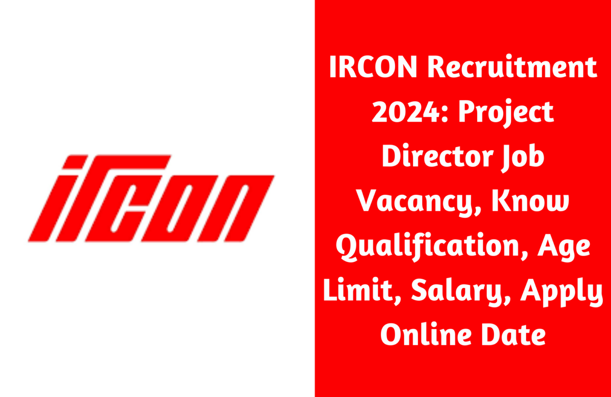 IRCON Recruitment 2024: Project Director Job Vacancy, Know Qualification, Age Limit, Salary, Apply Online Date