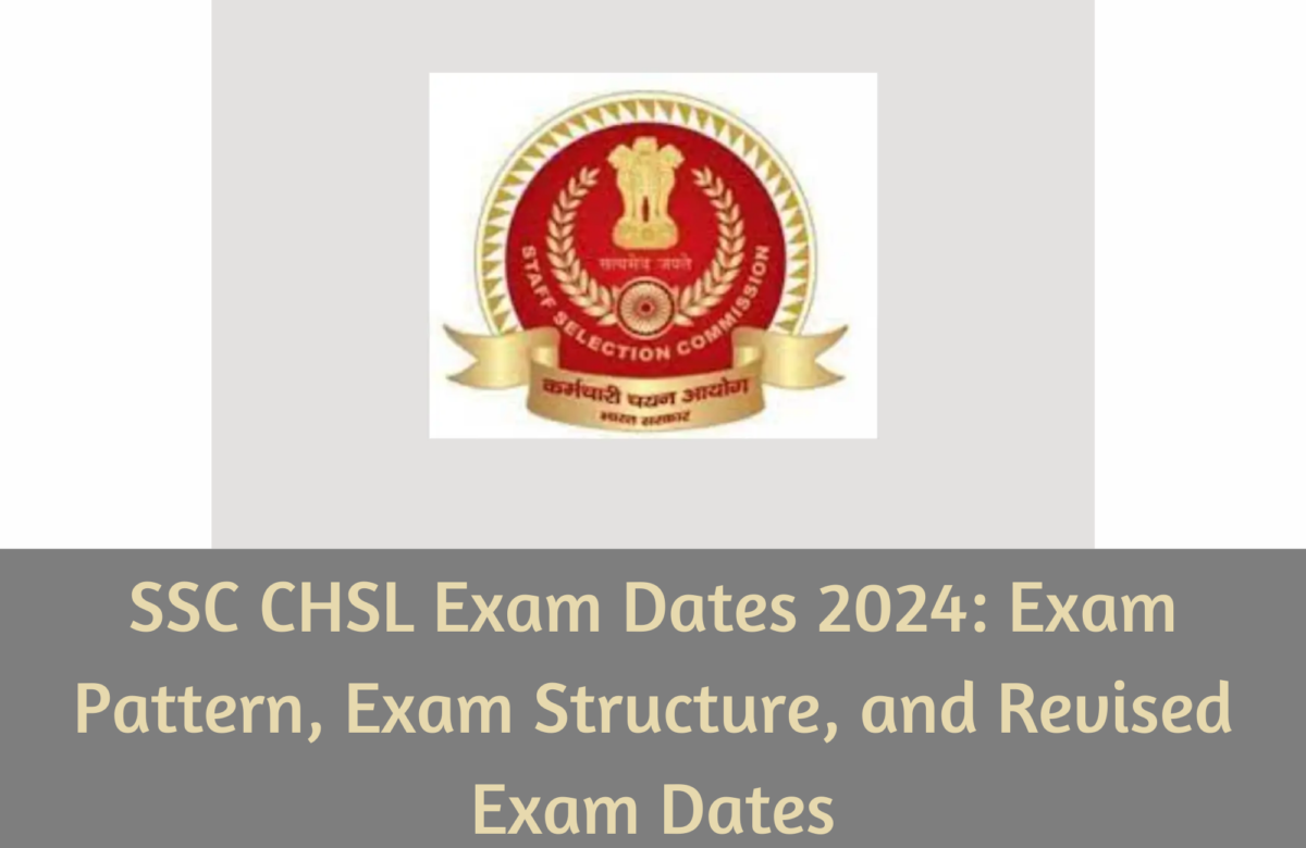 SSC CHSL Exam Dates 2024: Exam Pattern, Exam Structure, and Revised Exam Dates