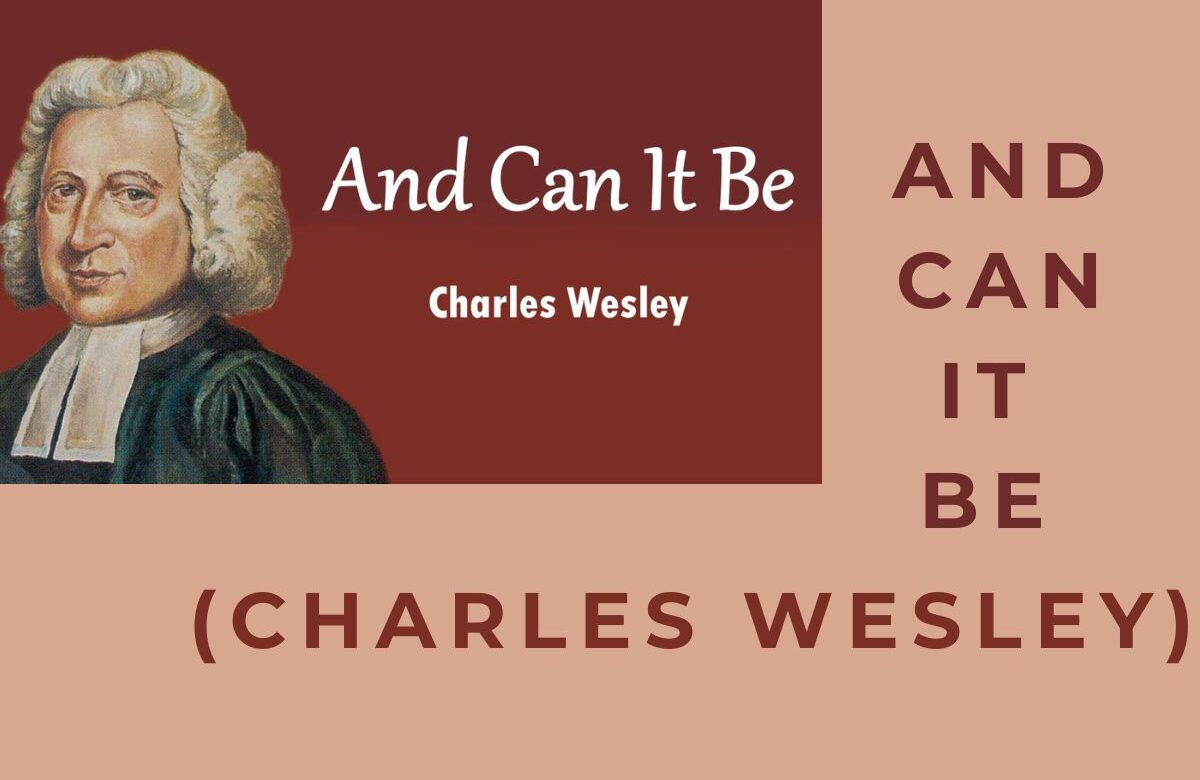 And can it be (Charles Wesley) – Lyrics