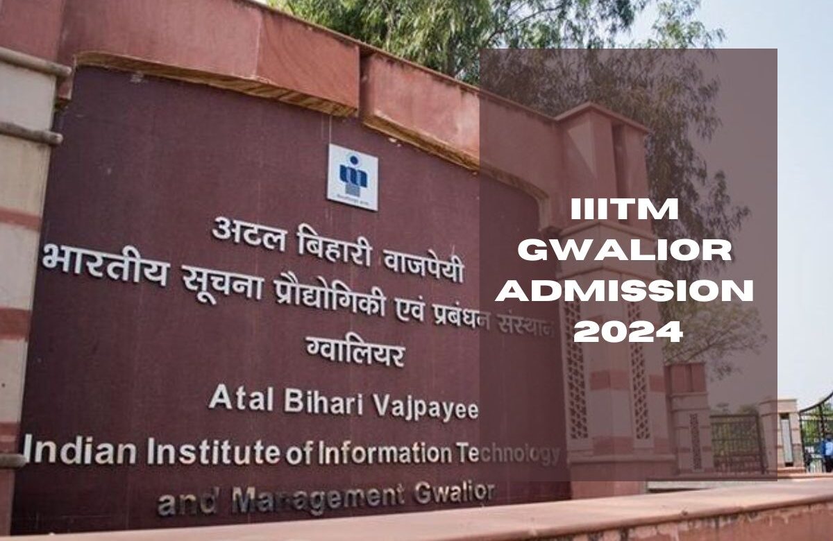 IIITM Gwalior Admission 2024: Application Process, Important Dates and Eligibility Criteria