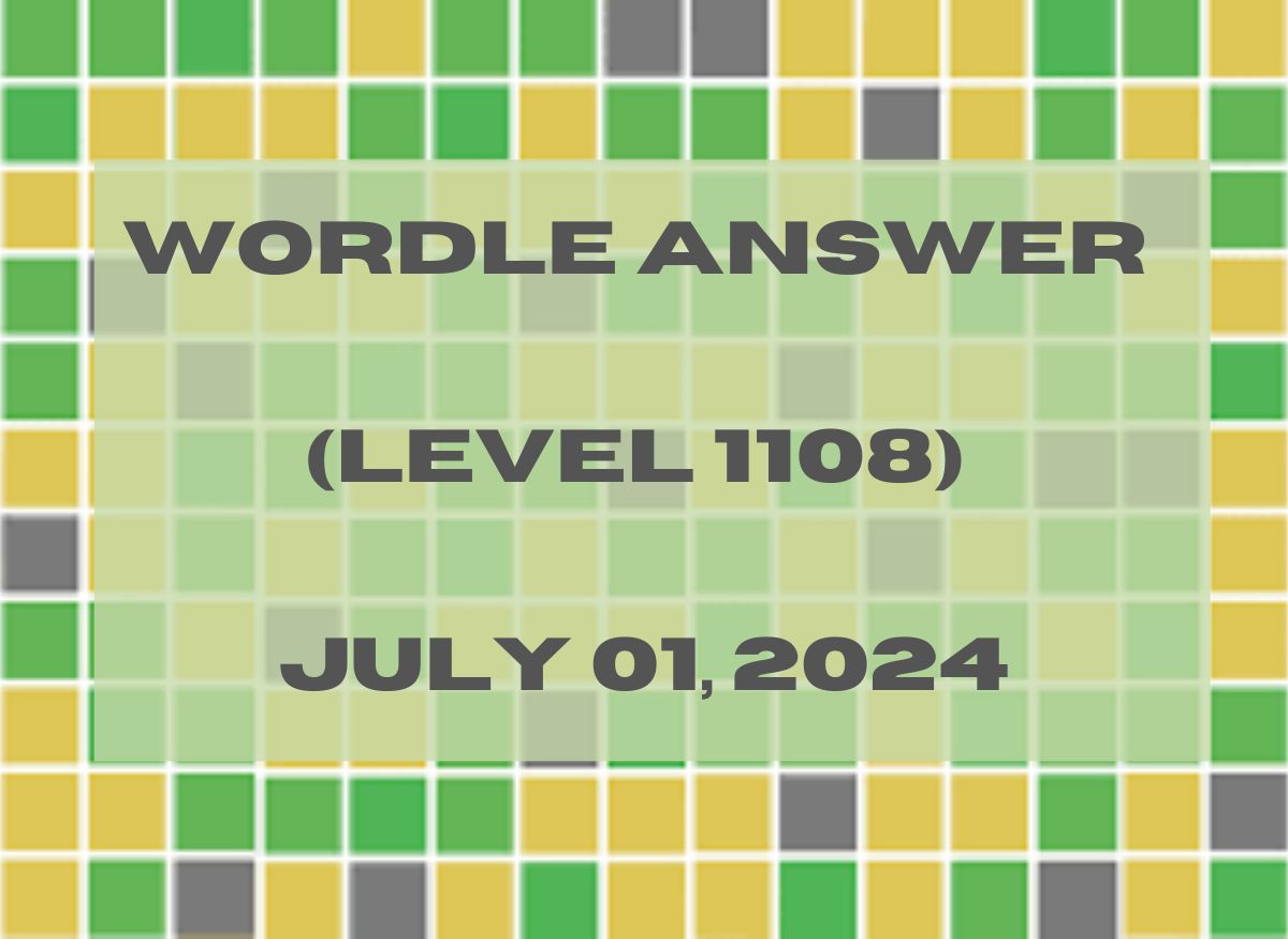  Wordle Answer (Level 1108) July 01, 2024