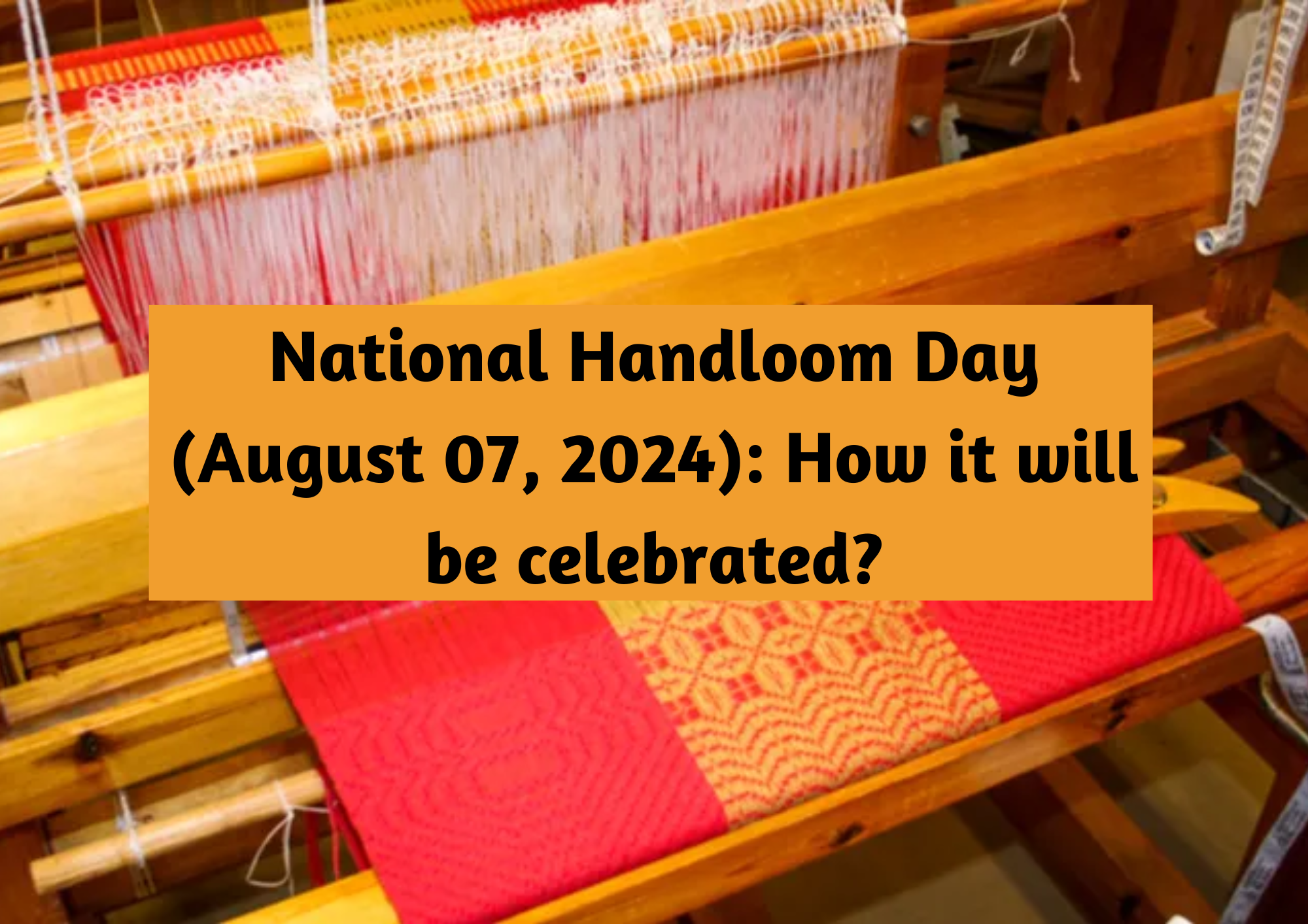  National Handloom Day (August 07, 2024): How it will be celebrated?