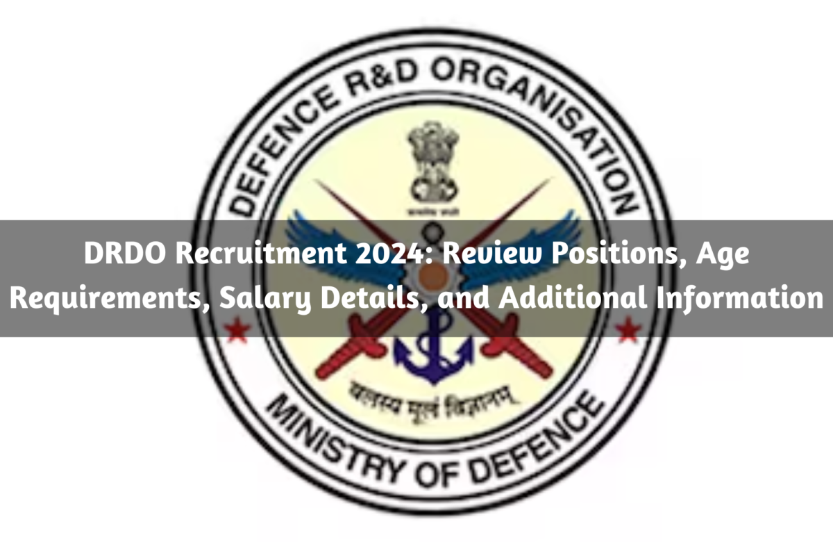 DRDO Recruitment 2024: Review Positions, Age Requirements, Salary Details, and Additional Information