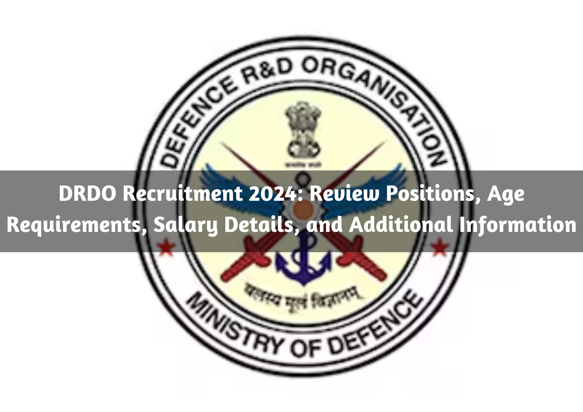  DRDO Recruitment 2024: Review Positions, Age Requirements, Salary Details, and Additional Information