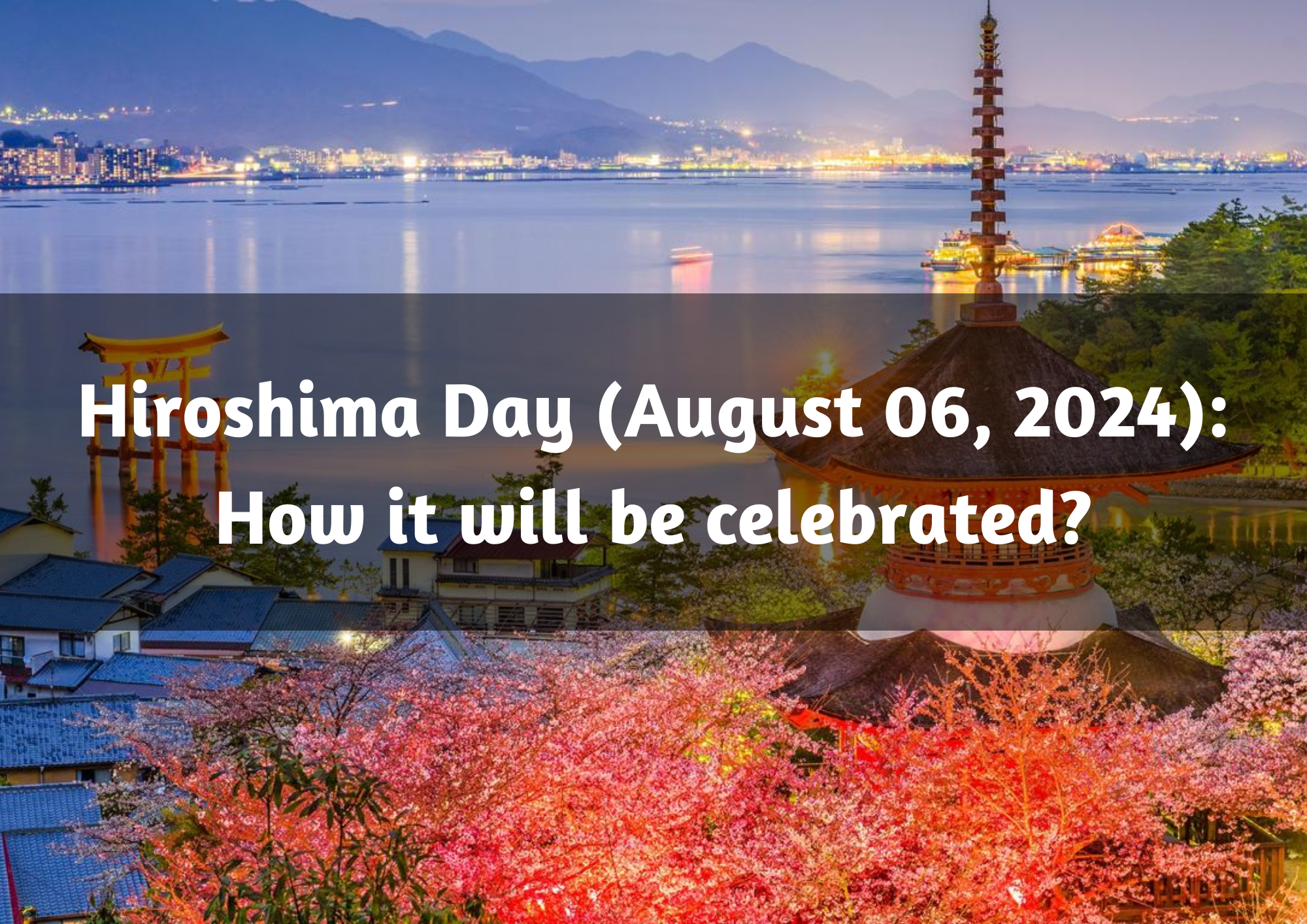  Hiroshima Day (August 06, 2024): How it will be celebrated?