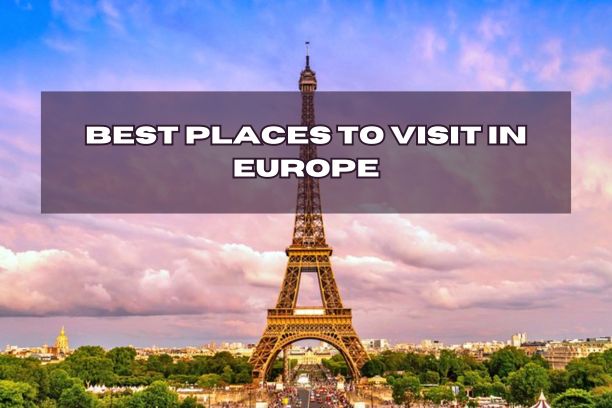  Best Places to Visit in Europe, Top 10 Places to Visit in Europe