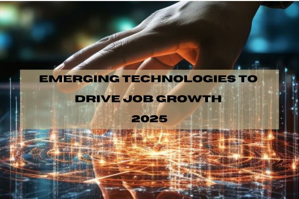 Emerging technologies to drive job growth 2025