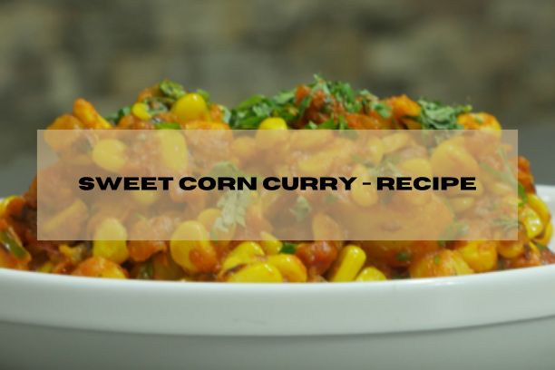 How to make Sweet Corn Curry – Recipe