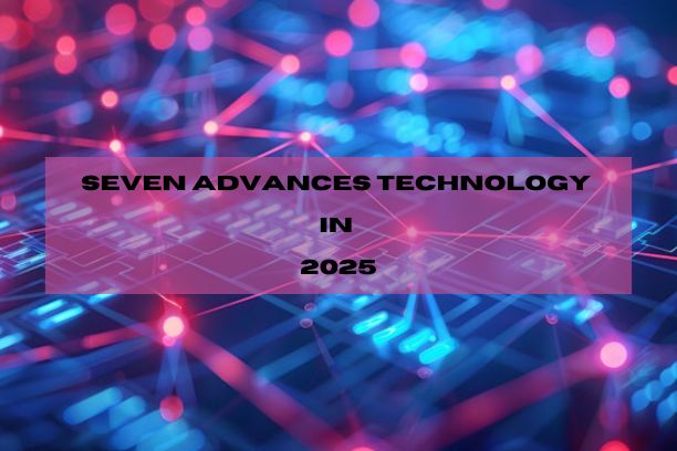 Seven advances technology in 2025