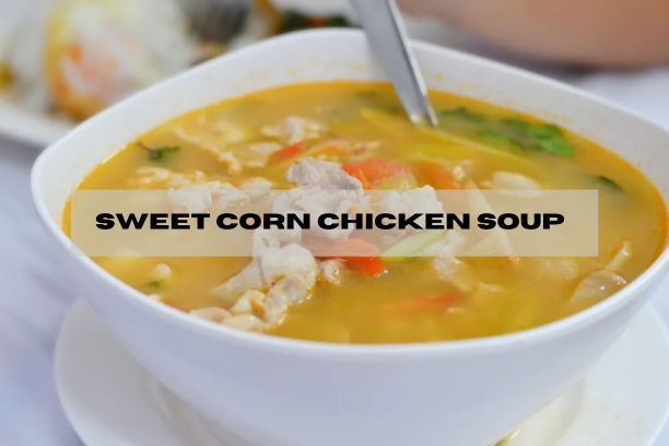  How to make Sweet Corn Chicken Soup – Recipe